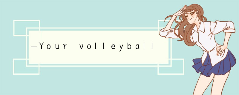 —Your volleyball is very nice. —______. ..
